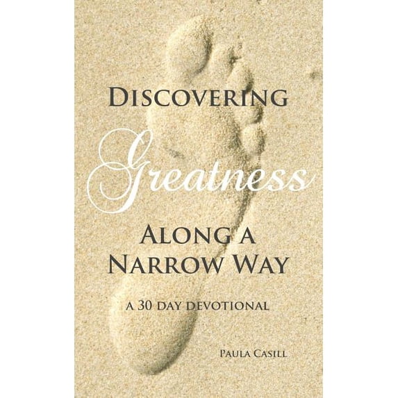 Discovering Greatness Along a Narrow Way Paperback 1478320699 9781478320692 Paula Casill