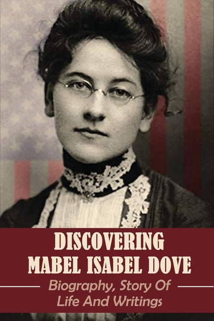 Discovering Mabel Isabel Dove : Biography, Story Of Life And Writings: Historical Book (Paperback)