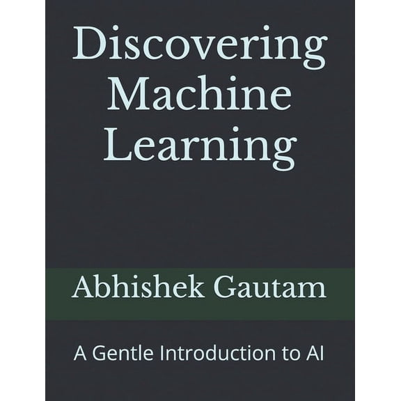 Discovering Machine Learning: A Gentle Introduction to AI, (Paperback)