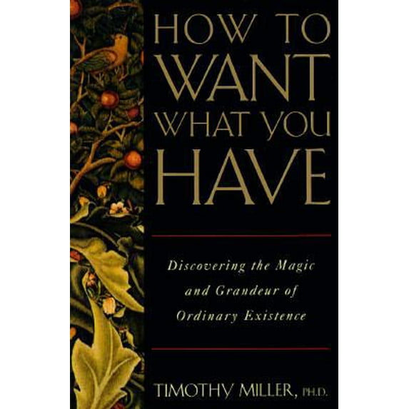 Pre-Owned How to Want What You Have: Discovering the Magic and Grandeur of Ordinary Existence (Hardcover) 0805033173 9780805033175