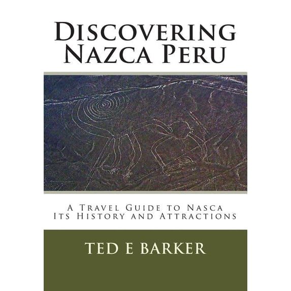 Discovering Nazca Peru: A Travel Guide to Nasca Its History and Attractions (Paperback)