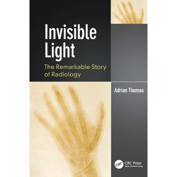 Discovering Physics Invisible Light: The Remarkable Story of Radiology, (Paperback)
