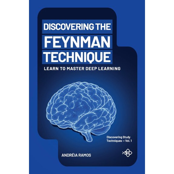 Discovering Study Techniques Discovering the Feynman Technique: Learn to Master Deep Learning, (Paperback)