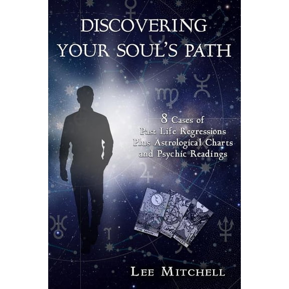 Discovering Your Soul's Path: 8 Cases of Past Life Regressions Plus Astrological Charts and Psychic Readings, (Paperback)