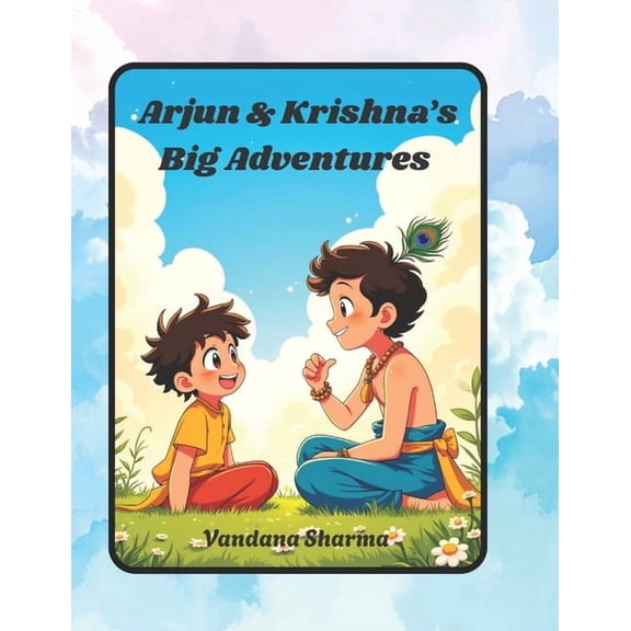 Discovering the Bhagawad Gita -A Journey Arjun & Krishna's Big Adventures: A Journey of Courage, Kindness, and Friendship, (Paperback)