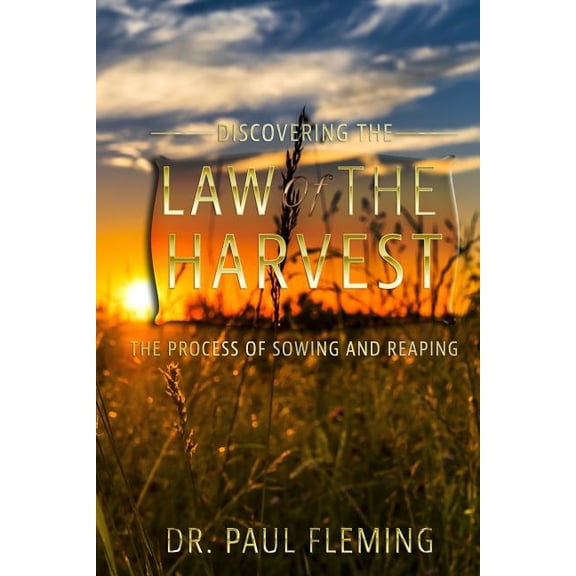 Discovering the Law of the Harvest: The Process of Sowing and Reaping (Paperback) by Paul Fleming