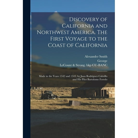 Discovery of California and Northwest America. The First Voyage to the Coast of California; Made in the Years 1542 and 1, (Paperback)