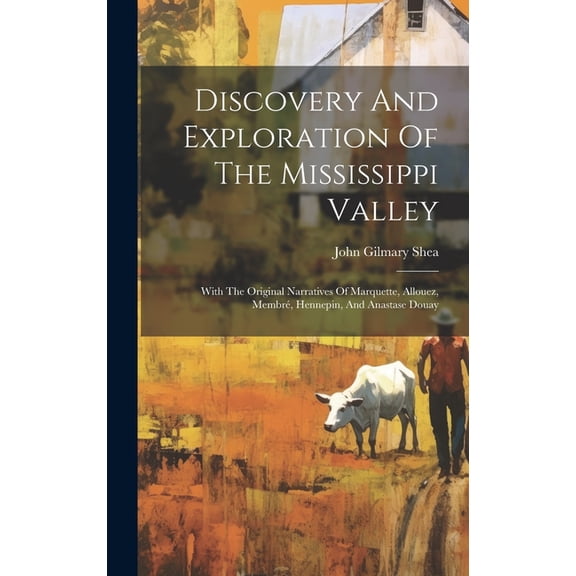 Discovery And Exploration Of The Mississippi Valley: With The Original Narratives Of Marquette, Allouez, Membr, Hennepin, And Anastase Douay (Hardcover)