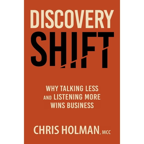 Discovery Shift: Why Talking Less and Listening More Wins Business, (Paperback)
