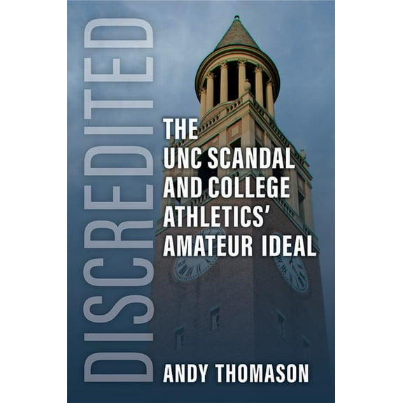 Discredited: The Unc Scandal and College Athletics' Amateur Ideal, (Hardcover)
