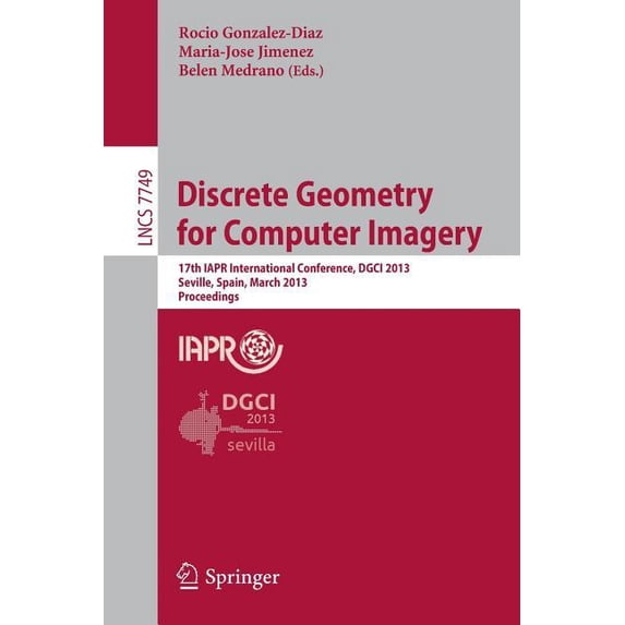 Discrete Geometry for Computer Imagery: 17th Iapr International Conference, Dgci 2013, Seville, Spain, March 20-22, 2013, (Paperback)