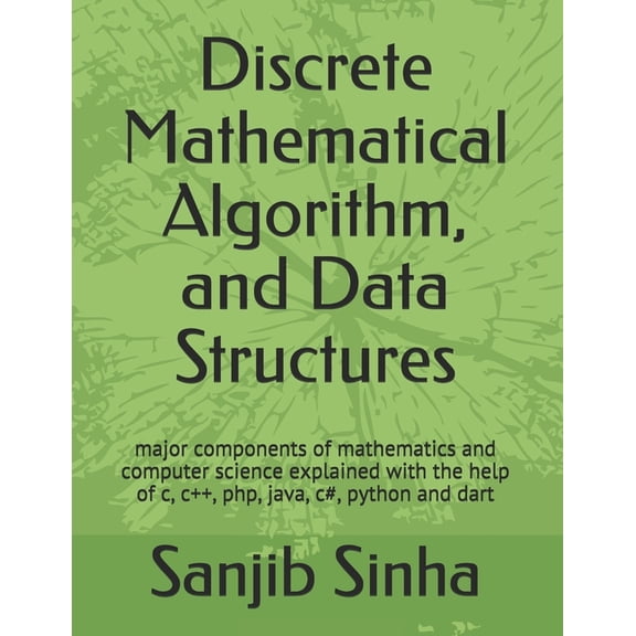 Discrete Mathematical Algorithm, and Data Structures: Major components of mathematics and computer science explained with the help of c, c++, php, jav