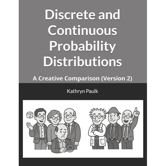 Discrete and Continuous Probability Distributions: A Creative Comparison (Version 2), (Paperback)