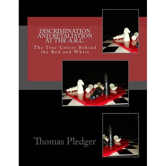Discrimination and Retaliation at A.R.C. : The True Colors Behind the Red and White (Paperback)