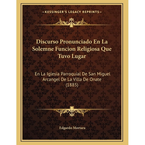 Discurso Pronunciado En La Solemne Funcion Religiosa Que Tuvo Lugar: En La Iglesia Parroquial de San Miguel Arcangel de La Villa de Onate (1885) Paperback