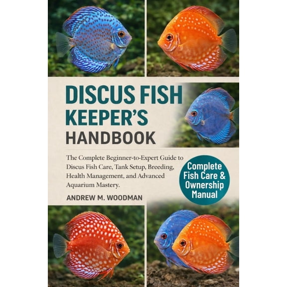 Discus Fish Keeper's Handbook: The Complete Beginner-to-Expert Guide to Discus Fish Care, Tank Setup, Breeding, Health M, (Paperback)