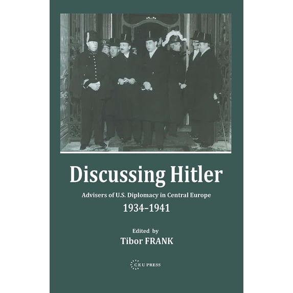 Discussing Hitler: Advisers of U.S. Diplomacy in Central Europe, 1934-41, (Hardcover)