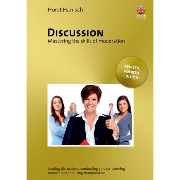 Discussion - Mastering the Skills of Moderation: Leading Discussions, Conducting Surveys, Steering Roundtables and Using, (Paperback)