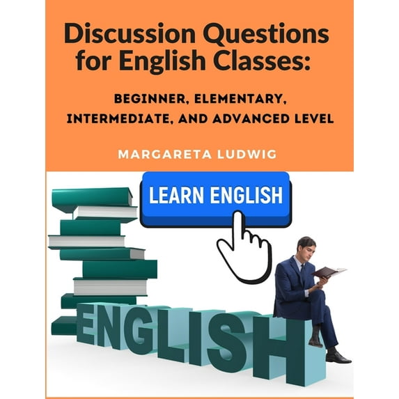 Discussion Questions for English Classes: Beginner, Elementary, Intermediate, and Advanced Level