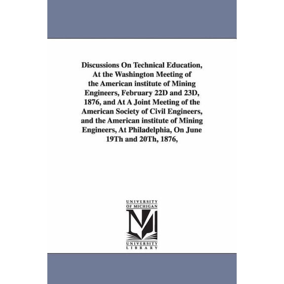 Discussions On Technical Education, At the Washington Meeting of the American institute of Mining Engineers, February 22, (Paperback)
