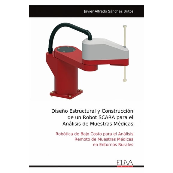 Diseo Estructural y Construccin de un Robot SCARA para el Anlisis de Muestras Mdicas, (Paperback)