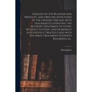 Diseases of the Bladder and Prostate, and Obscure Affections of the Urinary Organs, With Diagrams Illustrating the Autho, Paperback