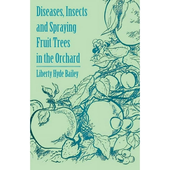 Diseases, Insects and Spraying Fruit Trees in the Orchard, (Paperback)