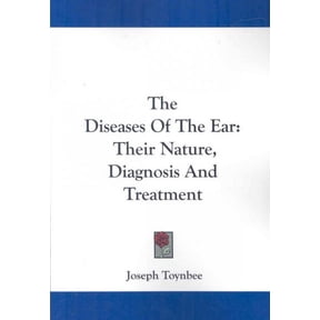 Diseases of the Ear : Their Nature, Diagnosis and Treatment