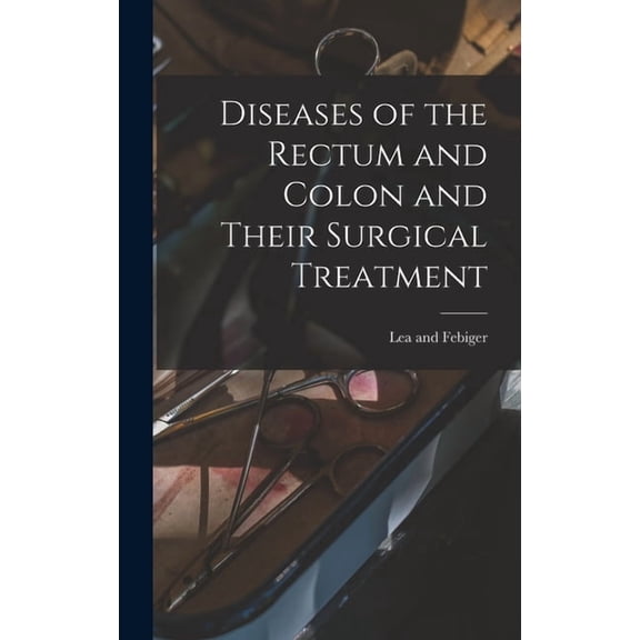 Diseases of the Rectum and Colon and Their Surgical Treatment (Hardcover)