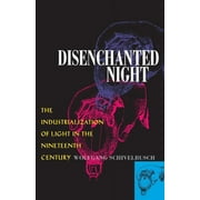 WOLFGANG SCHIVELBUSCH; ANGELA DAVIES Disenchanted Night: The Industrialization of Light in the Nineteenth Century, (Paperback)