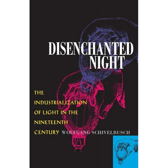 Disenchanted Night: The Industrialization of Light in the Nineteenth Century, (Paperback)