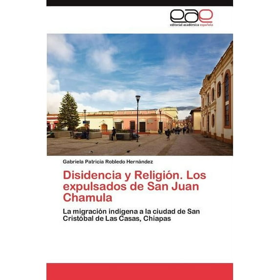 Disidencia y Religion. Los Expulsados de San Juan Chamula (Paperback)