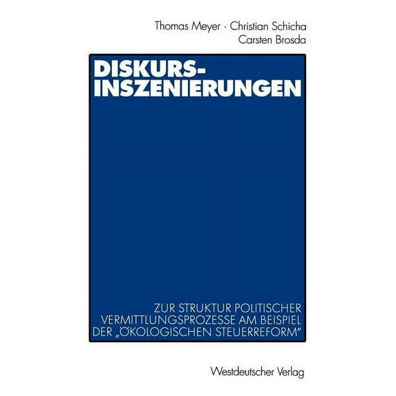 Diskurs-Inszenierungen: Zur Struktur Politischer Vermittlungsprozesse Am Beispiel Der "Ãkologischen Steuerreform", (Paperback)
