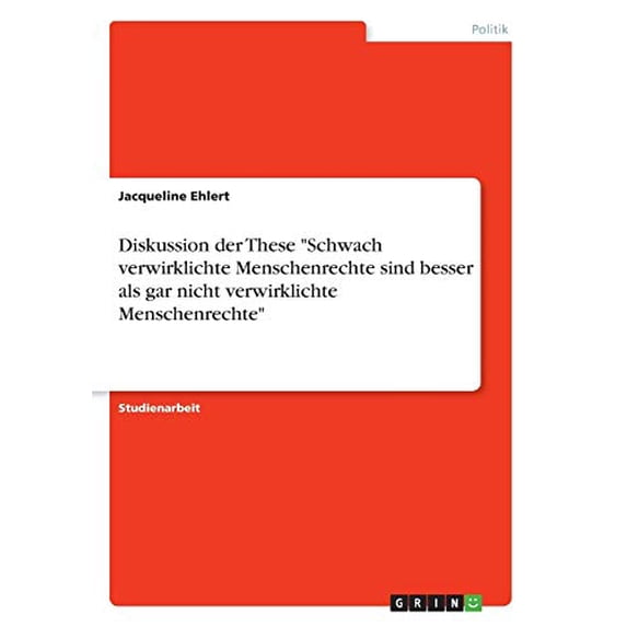 Diskussion der These Schwach verwirklichte Menschenrechte sind besser als gar nicht verwirklichte Menschenrechte German Edition Paperback 3668809186 9783668809185 Jacqueline Ehlert