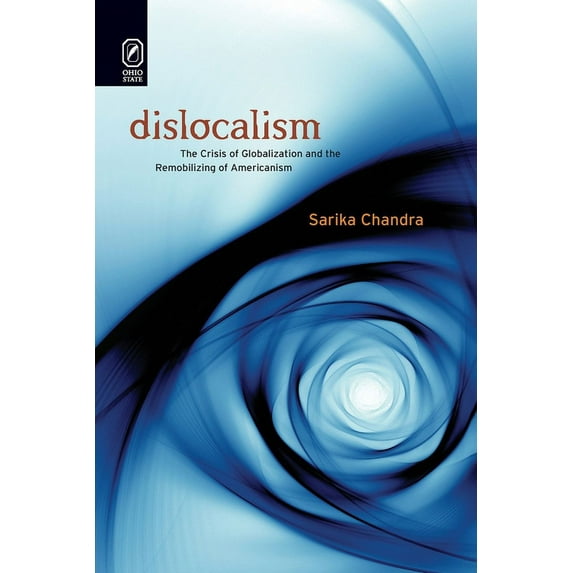 Dislocalism: The Crisis of Globalization and the Remobilizing of Americanism, (Paperback)