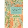 thumbnail image 1 of Dislocating the Orient: British Maps and the Making of the Middle East, 1854-1921, (Hardcover), 1 of 1