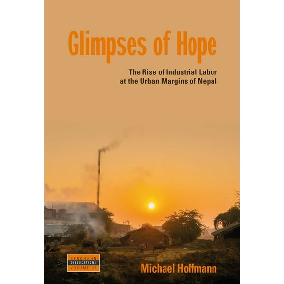 Dislocations: Glimpses of Hope: The Rise of Industrial Labor at the Urban Margins of Nepal (Hardcover)
