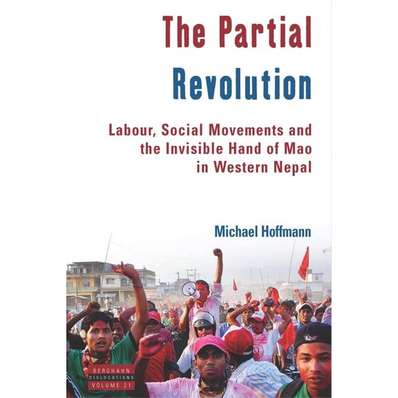 Dislocations The Partial Revolution: Labour, Social Movements and the Invisible Hand of Mao in Western Nepal, Book 21, (Hardcover)