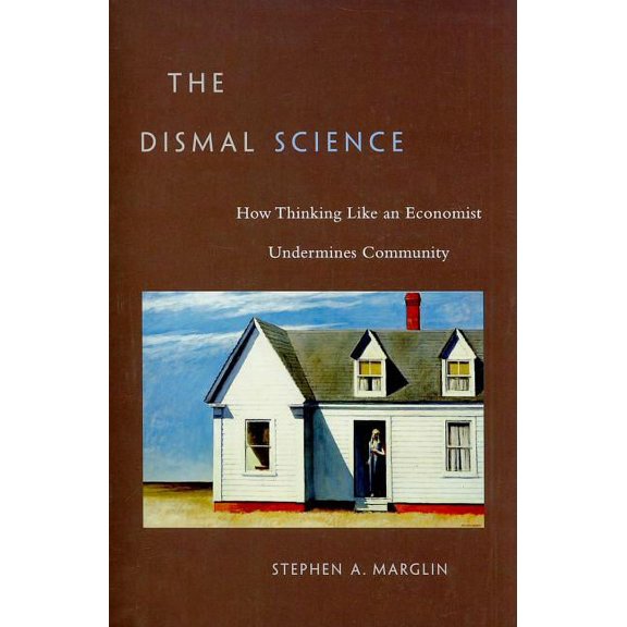 Dismal Science: How Thinking Like an Economist Undermines Community (Paperback)