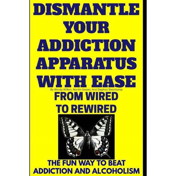 Dismantle Your Addiction Apparatus With Ease: From Wired To Rewired - The Fun Way To Beat Addiction And Alcoholism (Paperback)