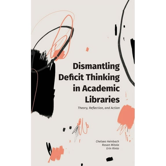 Dismantling Deficit Thinking in Academic Libraries: Theory, Reflection, and Action, (Paperback)