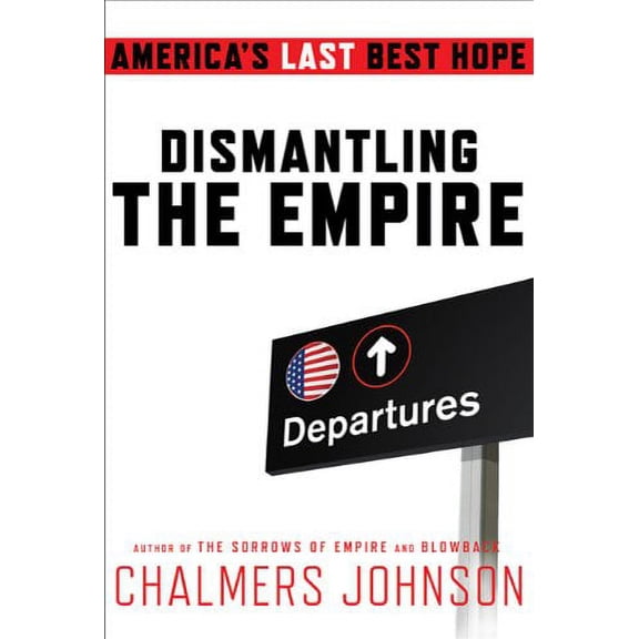 Pre-Owned Dismantling the Empire : America's Last Best Hope (Hardcover) 9780805093032