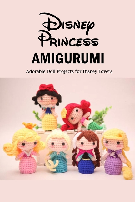 Disney Sisters: Disney Amigurumi: 22 Tiny Adorable Dolls on