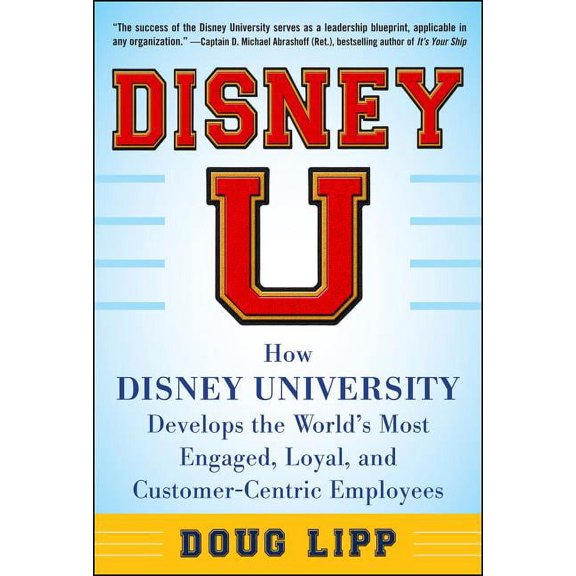 Doug Lipp Disney U: How Disney University Develops the World'S Most Engaged, Loyal, and Customer-Centric Employees, (1 Edition) (Hardcover)
