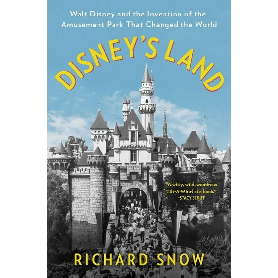 DISNEYS LAND: WALT DISNEY AND THE INVENTION OF TH