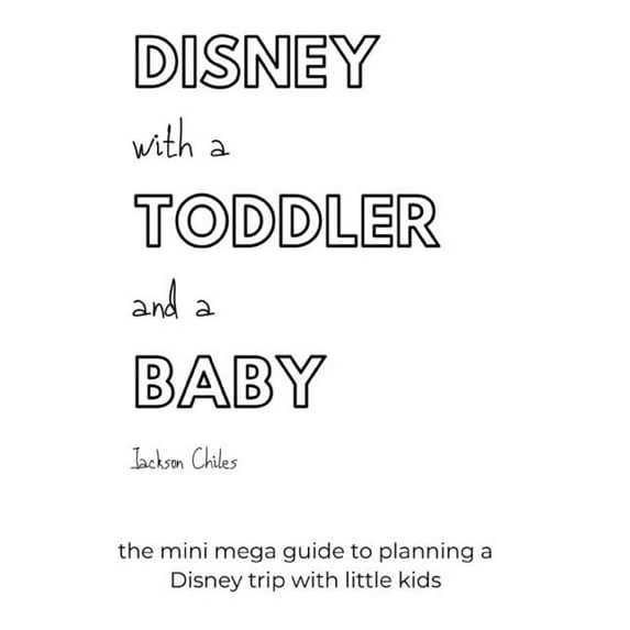 Disney with a Toddler and a Baby: the mini mega guide to planning a Disney trip with little kids (Paperback)