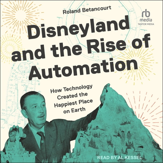 Disneyland and the Rise of Automation: How Technology Created the Happiest Place on Earth, (Audiobook)