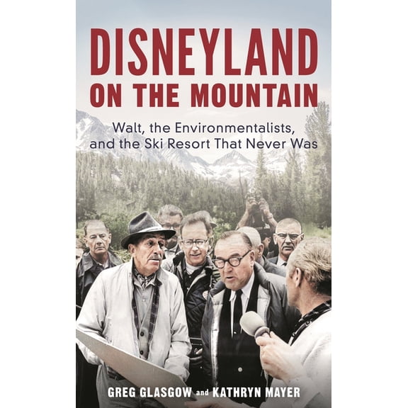 Disneyland on the Mountain: Walt, the Environmentalists, and the Ski Resort That Never Was, (Hardcover)