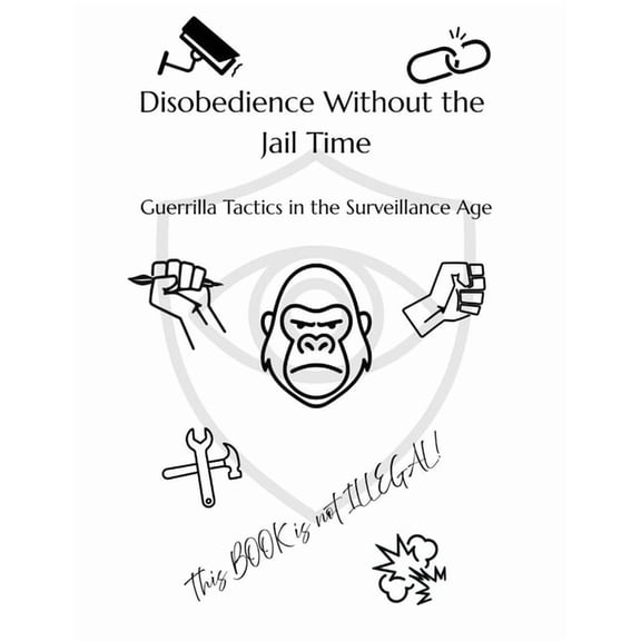 Disobedience Without the Jail Time: Guerrilla Tactics in the Surveillance Age, (Paperback)