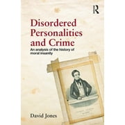 Disordered Personalities and Crime An analysis of the history of moral insanity, Paperback